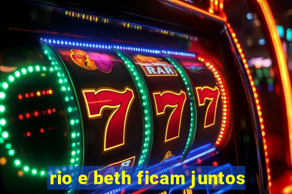 rio e beth ficam juntos